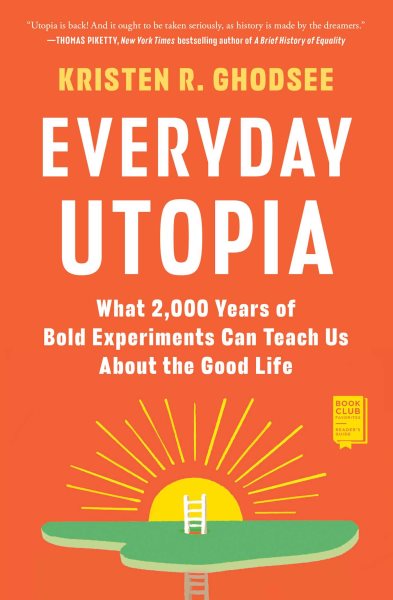 Everyday Utopia: What 2,000 Years of Bold Experiments Can Teach Us About the Good Life