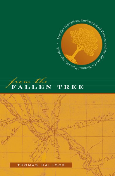 From the Fallen Tree: Frontier Narratives, Environmental Politics, and the Roots of a National Pastoral, 1749-1826