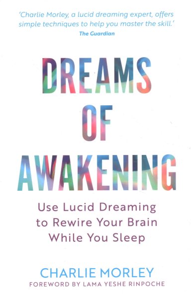 Dreams of Awakening (Revised Edition): Use Lucid Dreaming to Rewire Your Brain While You Sleep