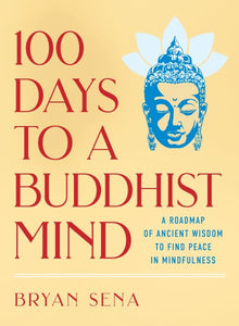 100 Days to a Buddhist Mind: A Roadmap of Ancient Wisdom to Find Peace in Mindfulness