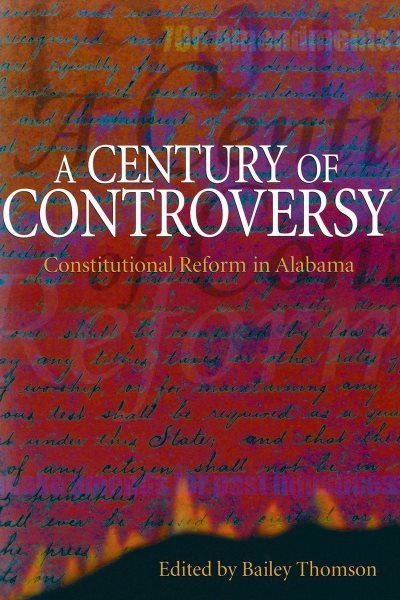 A Century of Controversy: Constitutional Reform in Alabama (First Edition, First)