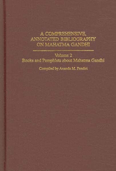 A Comprehensive, Annotated Bibliography on Mahatma Gandhi: Volume Two, Books and Pamphlets about Mahatma Gandhi
