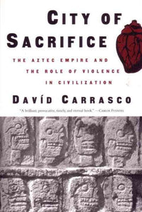 City of Sacrifice: The Aztec Empire and the Role of Violence in Civilization