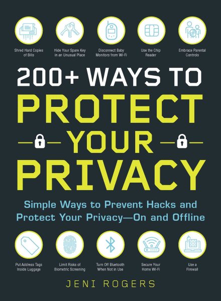 200+ Ways to Protect Your Privacy: Simple Ways to Prevent Hacks and Protect Your Privacy--On and Offline