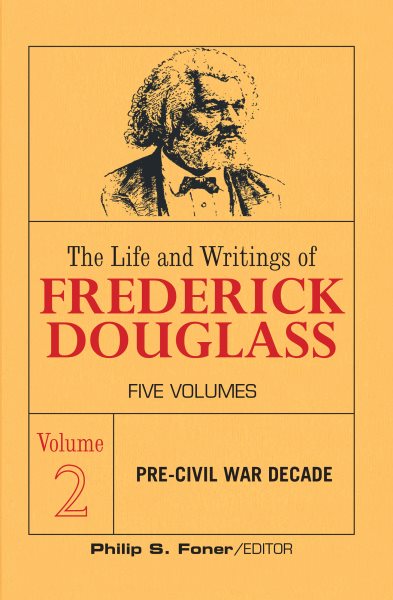 The Life and Writings of Frederick Douglass, Volume 2: The Pre-Civil War Decade