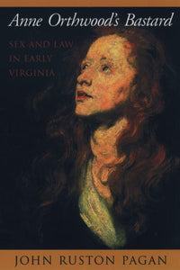 Anne Orthwood's Bastard: Sex and Law in Early Virginia