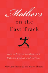 Mothers on the Fast Track: How a Generation Can Balance Family and Careers