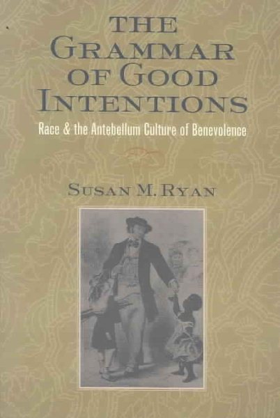 The Grammar of Good Intentions: Race and the Antebellum Culture of Benevolence