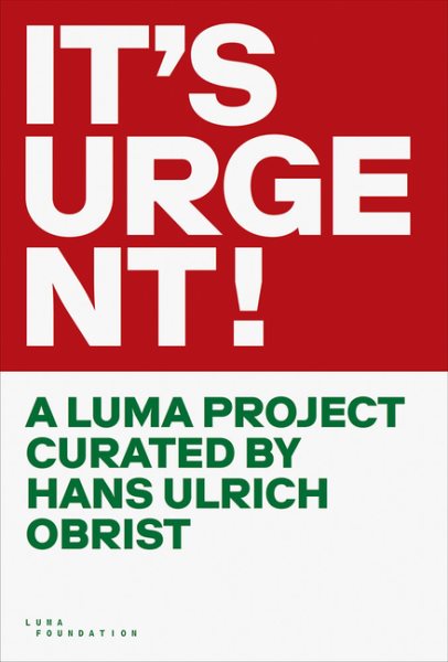 It's Urgent!: A Luma Project Curated by Hans Ulrich Obrist