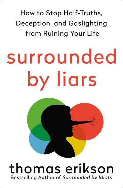 Surrounded by Liars: How to Stop Half-Truths, Deception, and Gaslighting from Ruining Your Life