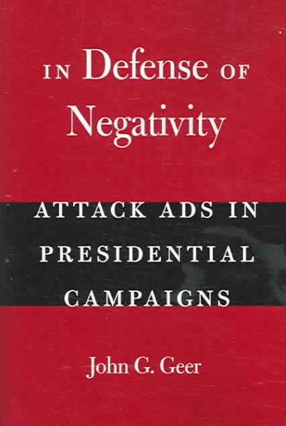 In Defense of Negativity: Attack Ads in Presidential Campaigns