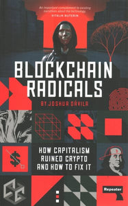 Blockchain Radicals: How Capitalism Ruined Crypto and How to Fix It