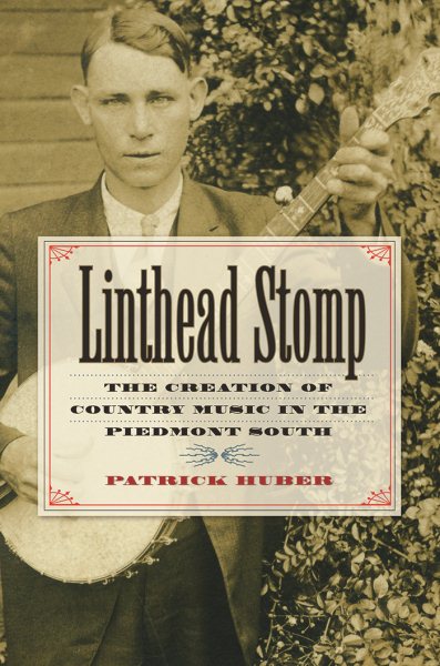 Linthead Stomp: The Creation of Country Music in the Piedmont South