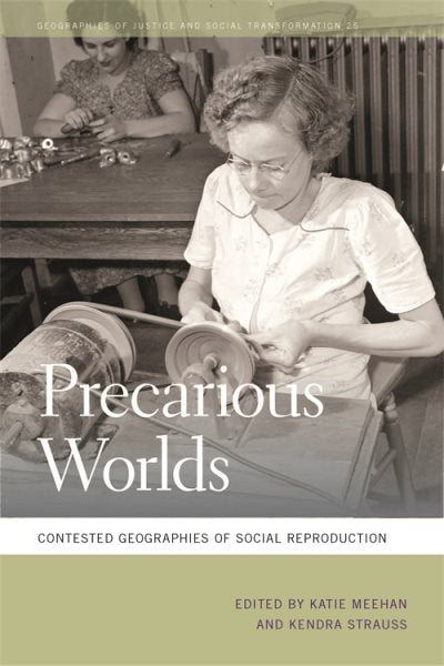 Precarious Worlds: Contested Geographies of Social Reproduction