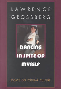 Dancing in Spite of Myself: Essays on Popular Culture