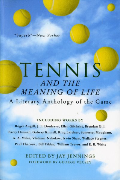Tennis And The Meaning Of Life: A Literary Anthology of the Game