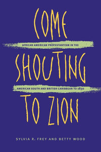 Come Shouting to Zion: African American Protestantism in the American South and British Caribbean to 1830