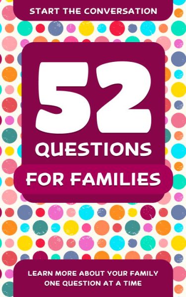 52 Questions for Families: Learn More About Your Family One Question At A Time