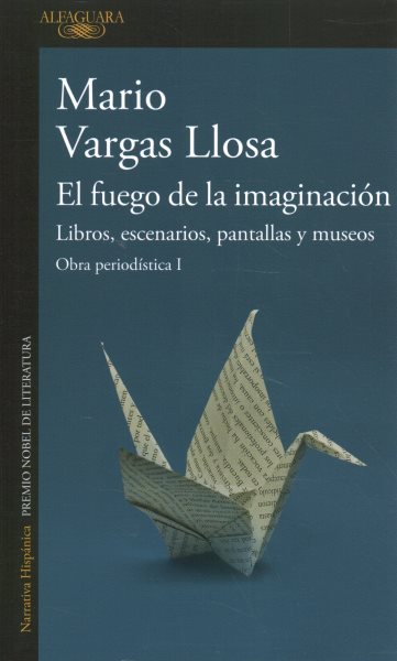 El fuego de la imaginación: Libros, escenarios, pantallas y museos. Obra Periodística 1 / The Fire of Imagination. Journalistic Works 1