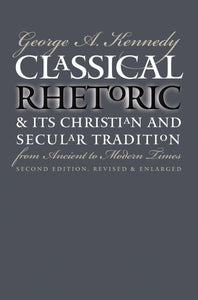 Classical Rhetoric and Its Christian and Secular Tradition from Ancient to Modern Times (Rev and Enl)