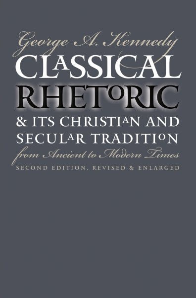Classical Rhetoric and Its Christian and Secular Tradition from Ancient to Modern Times (Rev and Enl)