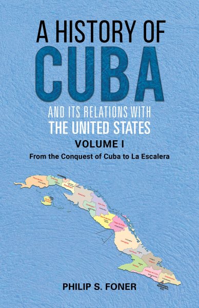 A History of Cuba and its Relations with the United States, Vol 1 1492-1845: From the Conquest of Cuba to La Escalera