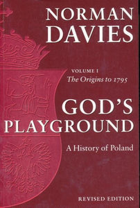 God's Playground: A History of Poland: The Origins to 1795, Vol. 1 (Revised)
