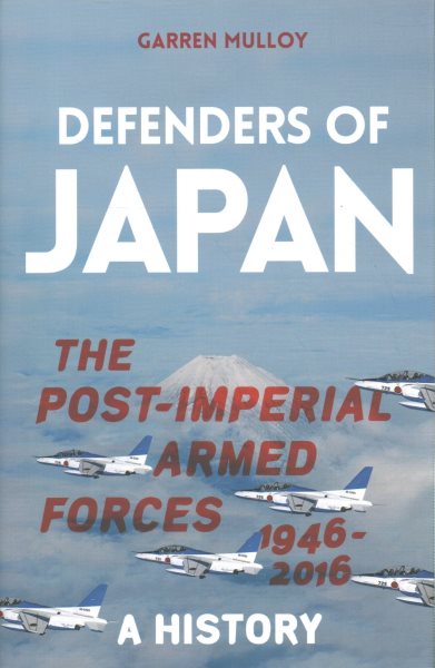 Defenders of Japan: The Post-Imperial Armed Forces 1946-2016, a History