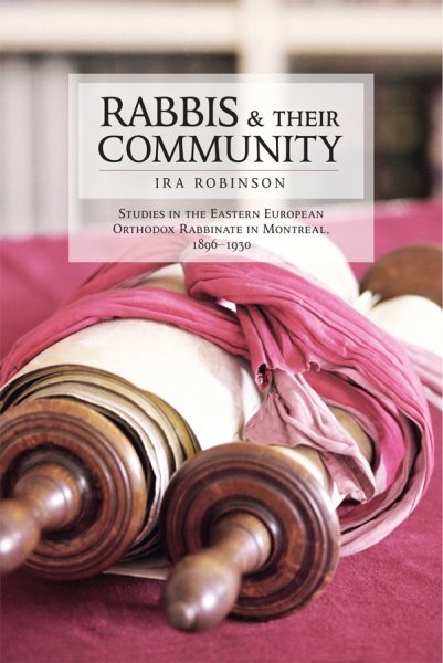 Rabbis and Their Community: Studies in the Eastern European Orthodox Rabbinate in Montreal, 1896-1930