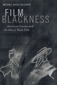 Film Blackness: American Cinema and the Idea of Black Film