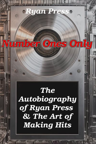 Number Ones Only: The Autobiography of Ryan Press & The Art of Making Hits