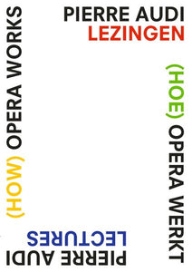 (How) Opera Works, (Hoe) Opera Werkt: Pierre Audi Lectures, Pierre Audi Lezingen