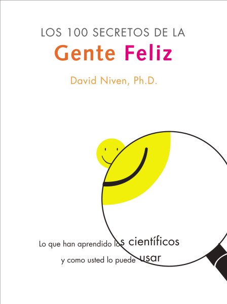 100 Secretos de la Gente Feliz, Los: Lo Que los Cientificos Han Descubierto y Como Puede Aplicarlo a su Vida