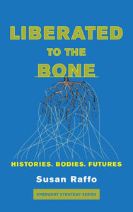 Liberated to the Bone: Histories. Bodies. Futures.