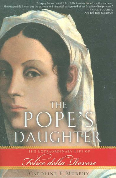 The Pope's Daughter: The Extraordinary Life of Felice Della Rovere