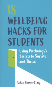 18 Wellbeing Hacks for Students: Using Psychology's Secrets to Survive and Thrive