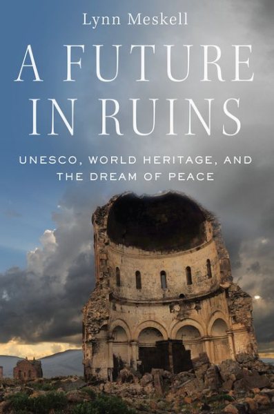 A Future in Ruins: Unesco, World Heritage, and the Dream of Peace