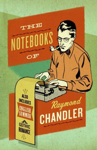 Die Notizbücher des Raymond Chandler: Und der englische Sommer: Eine Gothic-Romanze