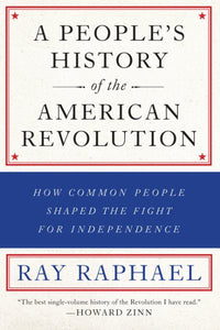 A People's History of the American Revolution: How Common People Shaped the Fight for Independence