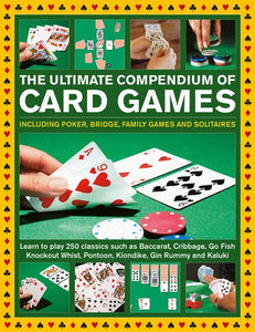 Ultimate Compendium of Card Games: Over 200 Games, Including Poker, Bridge, Family Games and Solitaires;Learn to Play Classics such as Baccarat, Cribbage, Go Fish, Knockout Whist, Pontoon, Klondike, Gin Rummy and Kaluki