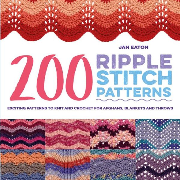 200 Ripple Stitch Patterns: Exciting Patterns To Knit And Crochet For Afghans, Blankets And Throws