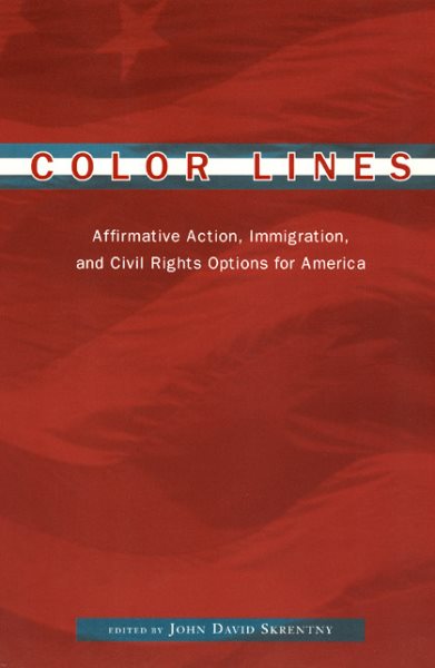 Color Lines: Affirmative Action, Immigration, and Civil Rights Options for America