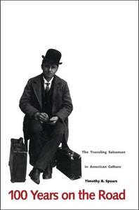 100 Years on the Road: The Traveling Salesman in American Culture (Revised)