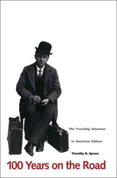 100 Years on the Road: The Traveling Salesman in American Culture (Revised)