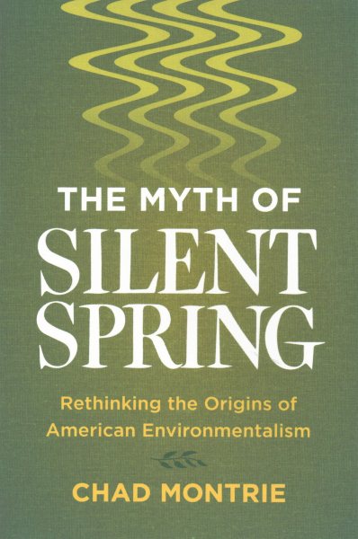 The Myth of Silent Spring: Rethinking the Origins of American Environmentalism