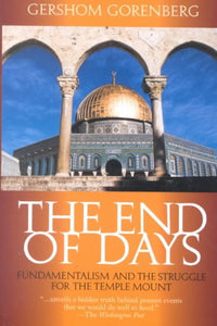 The End of Days: Fundamentalism and the Struggle for the Temple Mount (Revised)