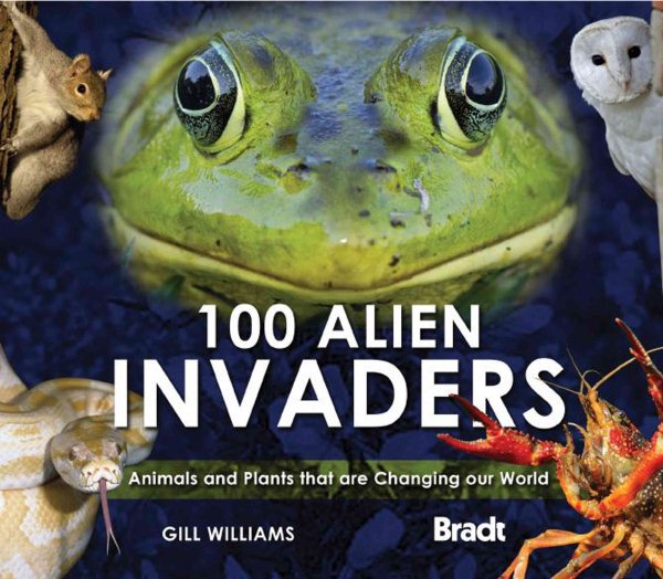 100 Alien Invaders: Animals And Plants That Are Changing Our World