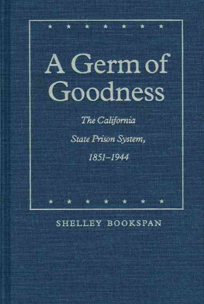 A Germ of Goodness: The California State Prison System, 1851-1944