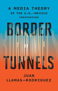 Border Tunnels: A Media Theory of the U.S.-Mexico Underground