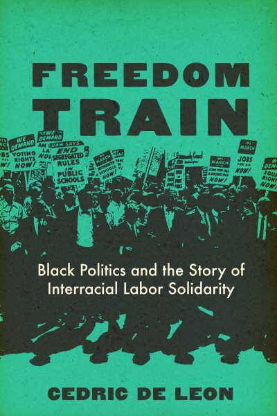 Freedom Train: Black Politics and the Story of Interracial Labor Solidarity